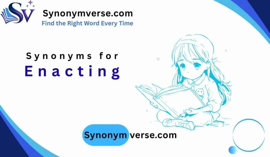 Synonyms for Enacting